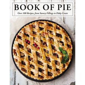 The Book of Pie: Over 100 Recipes, from Savory Fillings to Flaky Crusts -- Cider